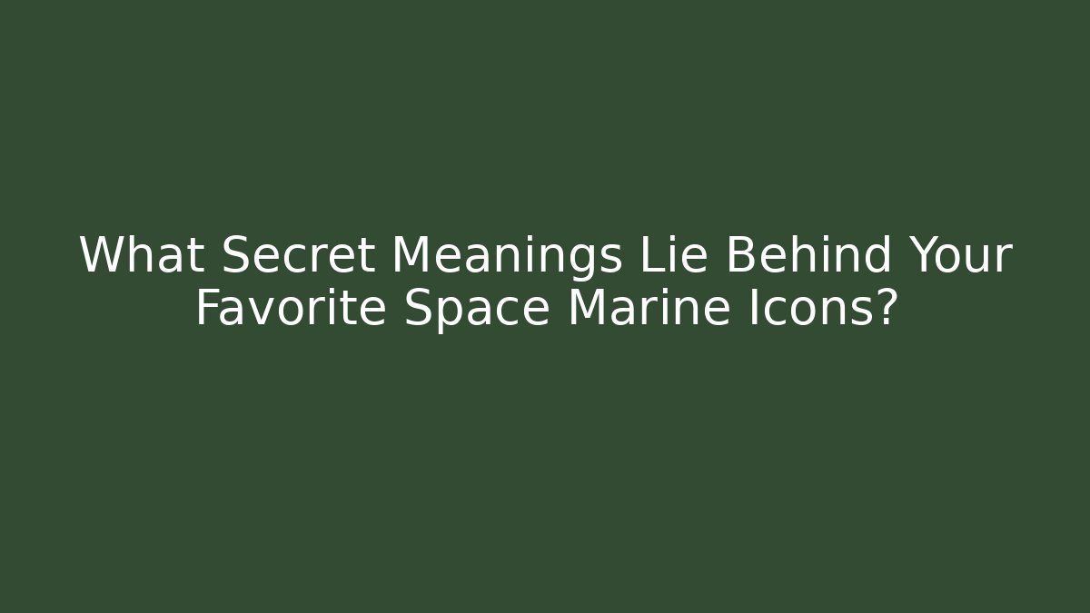 What Secret Meanings Lie Behind Your Favorite Space Marine Icons?