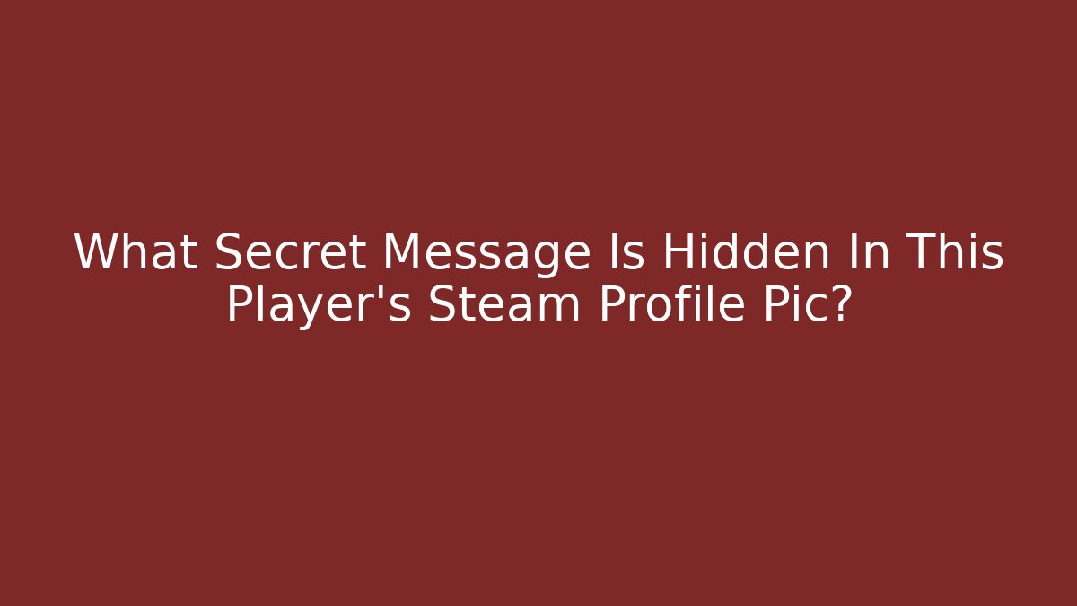 What Secret Message Is Hidden In This Player's Steam Profile Pic?