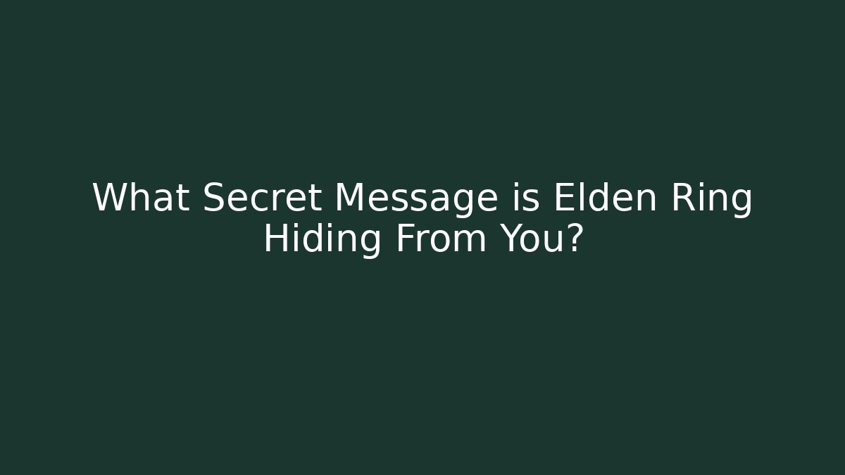 What Secret Message is Elden Ring Hiding From You?
