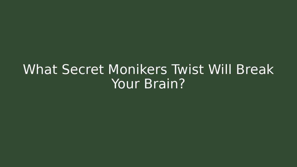 What Secret Monikers Twist Will Break Your Brain? - Celivion