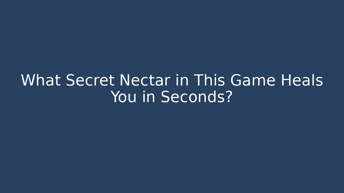 What Secret Nectar in This Game Heals You in Seconds?
