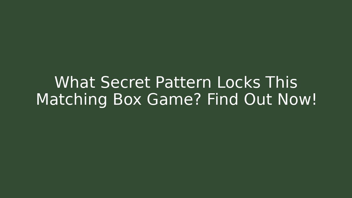 What Secret Pattern Locks This Matching Box Game? Find Out Now!