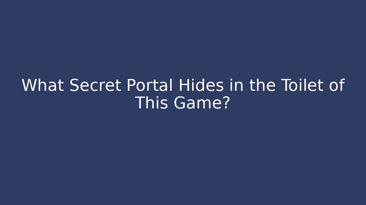 What Secret Portal Hides in the Toilet of This Game?