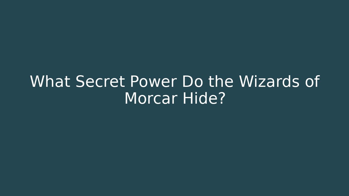 What Secret Power Do the Wizards of Morcar Hide? - Celivion