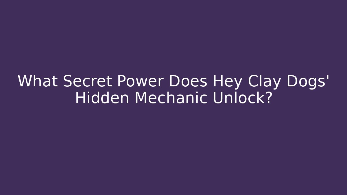 What Secret Power Does Hey Clay Dogs' Hidden Mechanic Unlock?