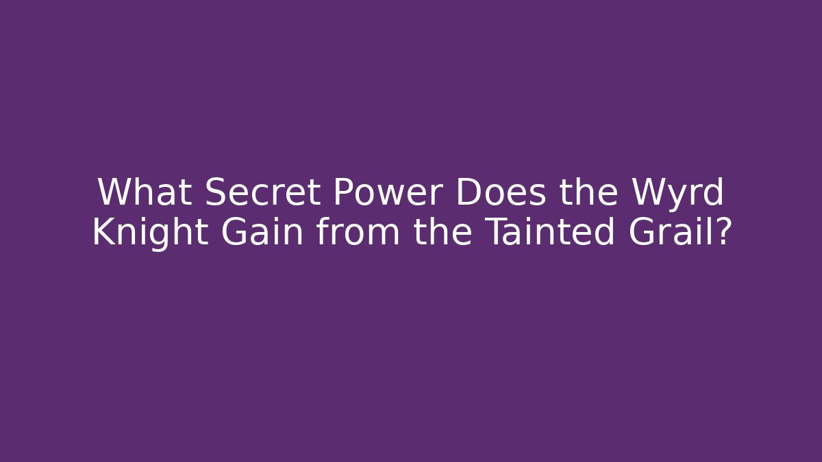 What Secret Power Does the Wyrd Knight Gain from the Tainted Grail?