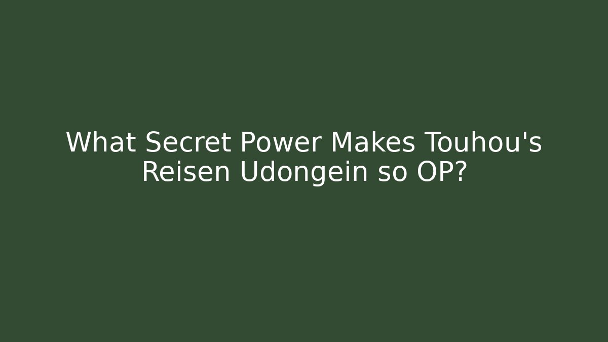 What Secret Power Makes Touhou's Reisen Udongein so OP?
