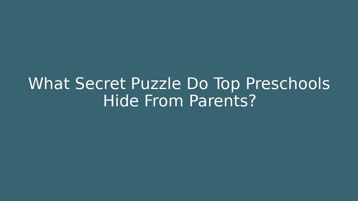 What Secret Puzzle Do Top Preschools Hide From Parents?