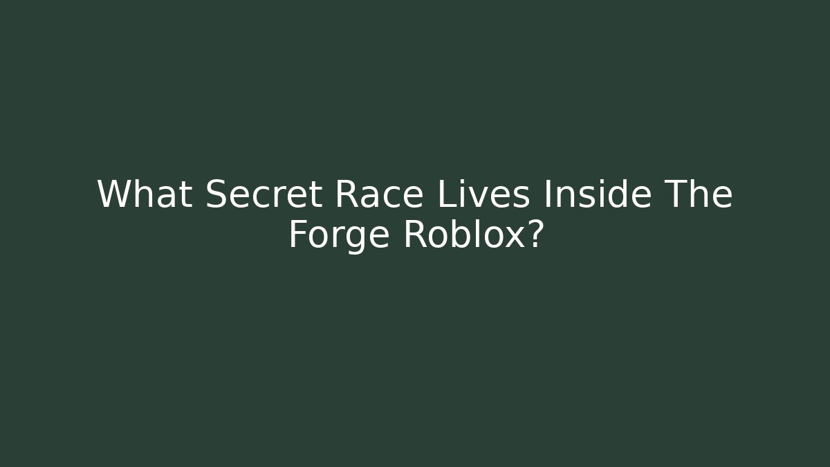 What Secret Race Lives Inside The Forge Roblox?