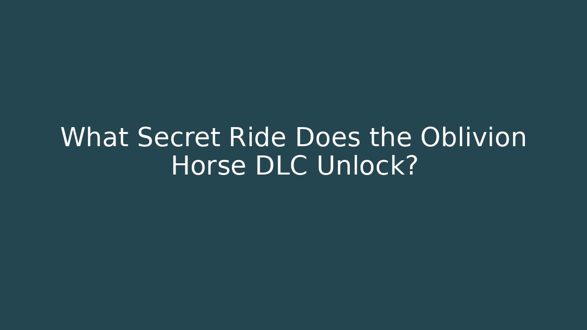 What Secret Ride Does the Oblivion Horse DLC Unlock? - Celivion