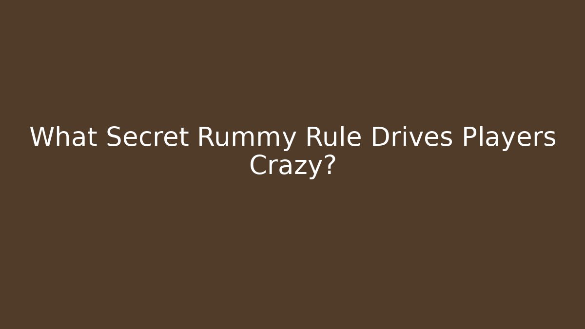 What Secret Rummy Rule Drives Players Crazy?
