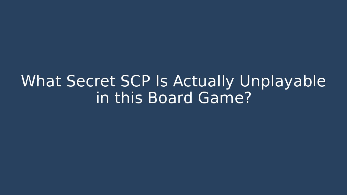 What Secret SCP Is Actually Unplayable in this Board Game? - Celivion