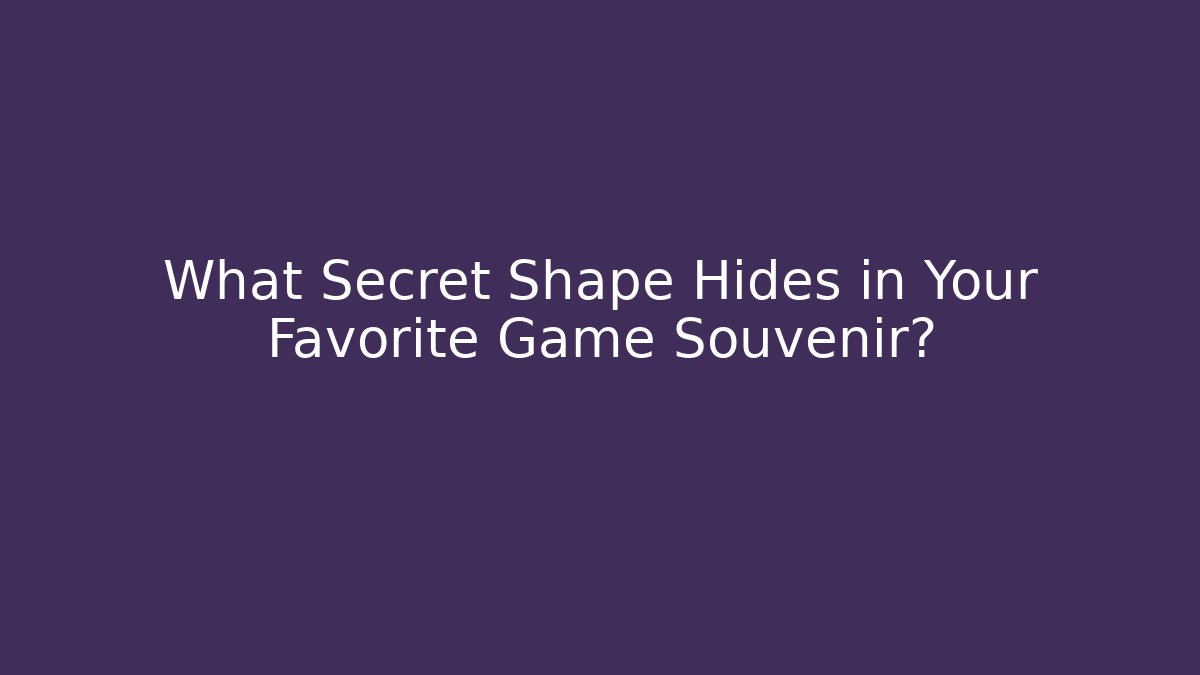 What Secret Shape Hides in Your Favorite Game Souvenir?