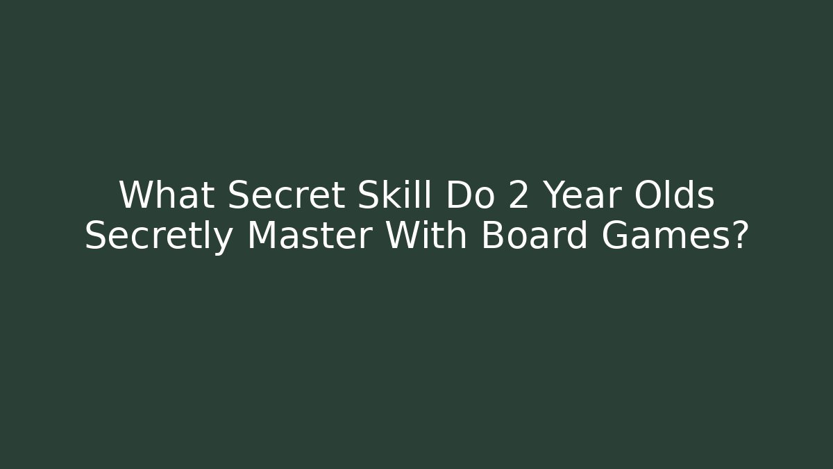 What Secret Skill Do 2 Year Olds Secretly Master With Board Games?