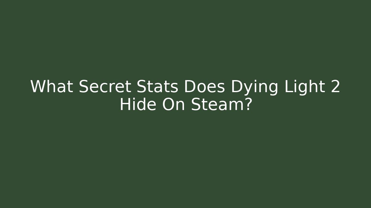 What Secret Stats Does Dying Light 2 Hide On Steam?