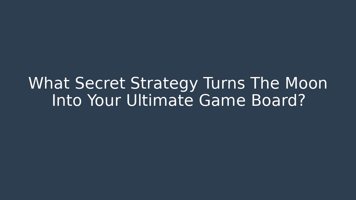 What Secret Strategy Turns The Moon Into Your Ultimate Game Board?