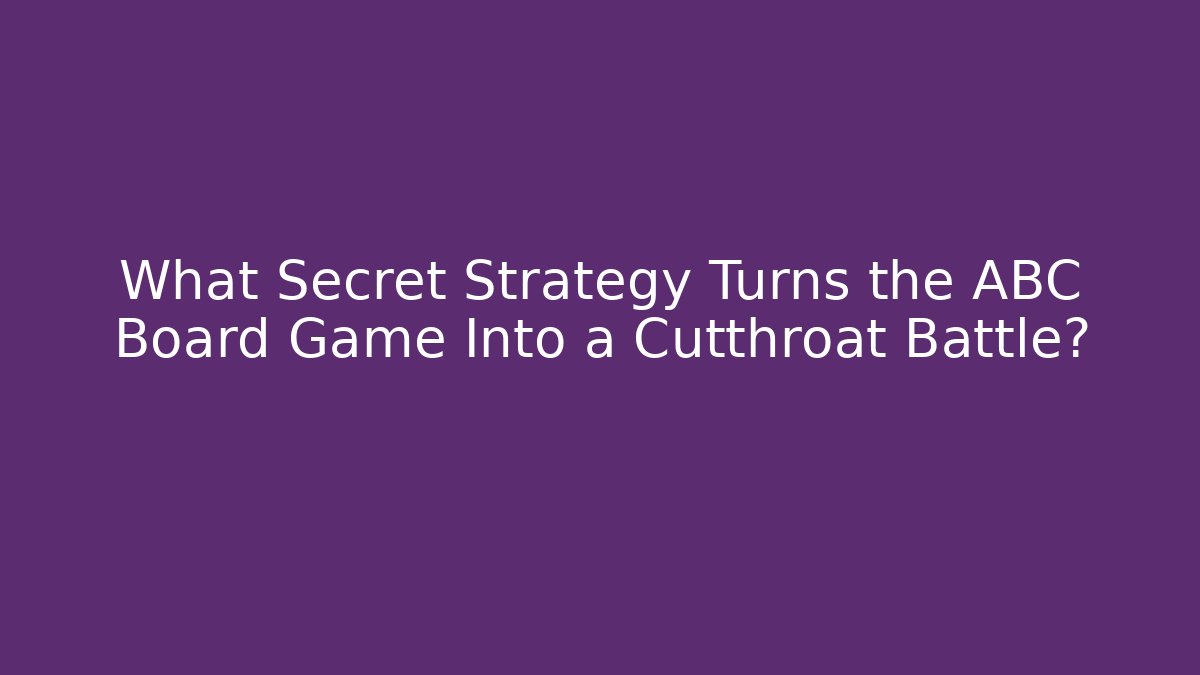 What Secret Strategy Turns the ABC Board Game Into a Cutthroat Battle?