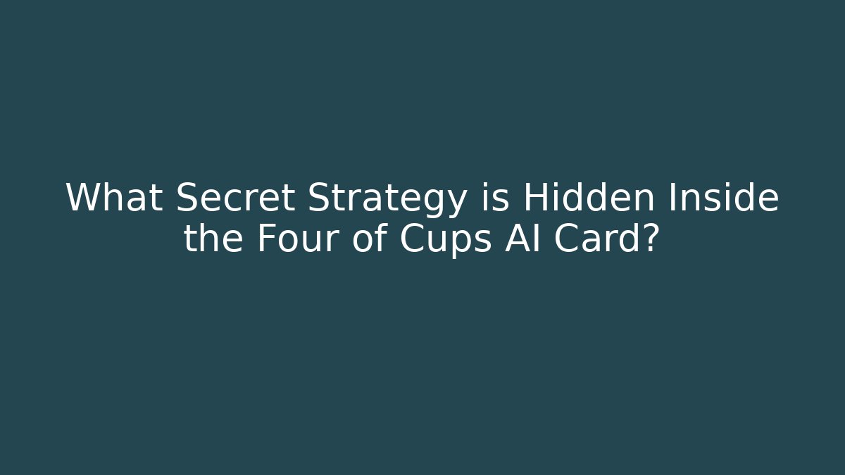 What Secret Strategy is Hidden Inside the Four of Cups AI Card?