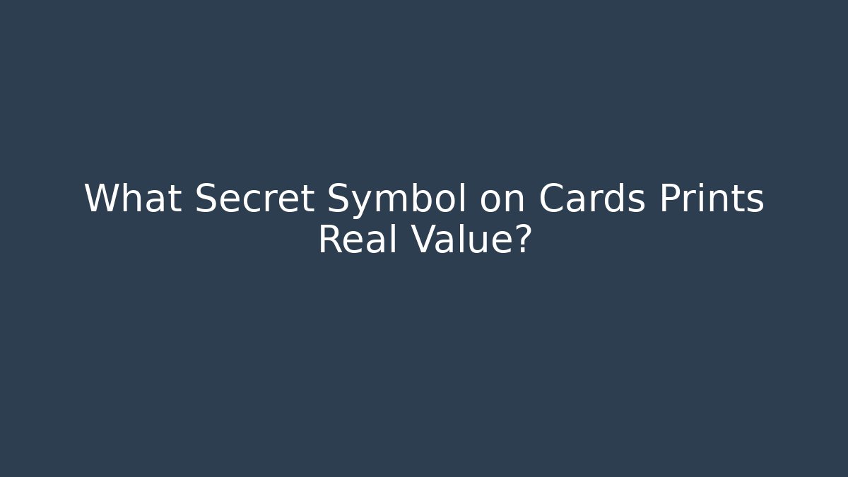 What Secret Symbol on Cards Prints Real Value?