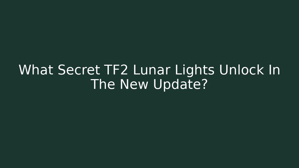 What Secret TF2 Lunar Lights Unlock In The New Update?