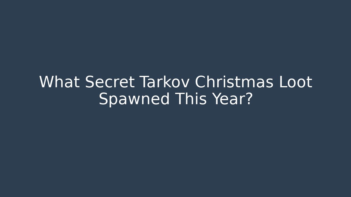 What Secret Tarkov Christmas Loot Spawned This Year?