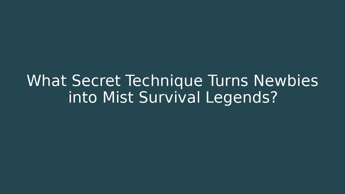 What Secret Technique Turns Newbies into Mist Survival Legends?