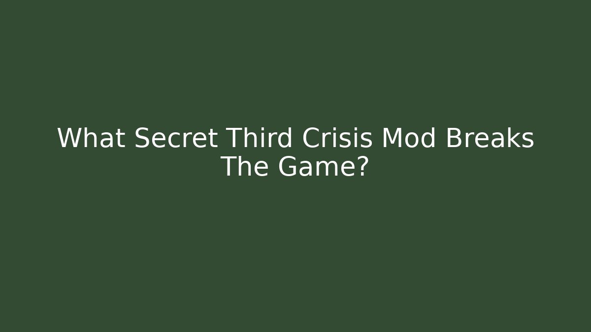 What Secret Third Crisis Mod Breaks The Game?