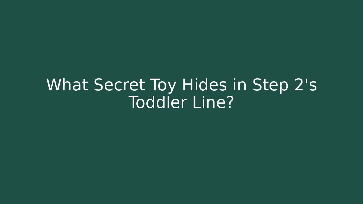 What Secret Toy Hides in Step 2's Toddler Line?