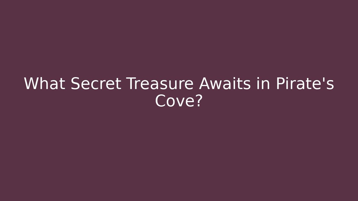 What Secret Treasure Awaits in Pirate's Cove?