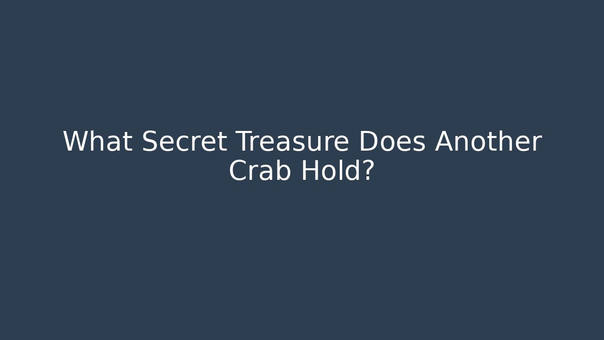 What Secret Treasure Does Another Crab Hold?