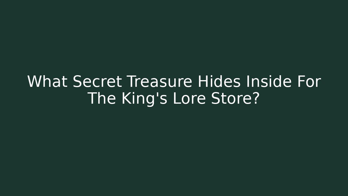 What Secret Treasure Hides Inside For The King's Lore Store?