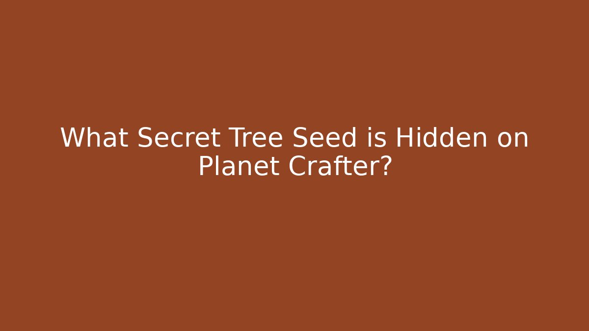 What Secret Tree Seed is Hidden on Planet Crafter?