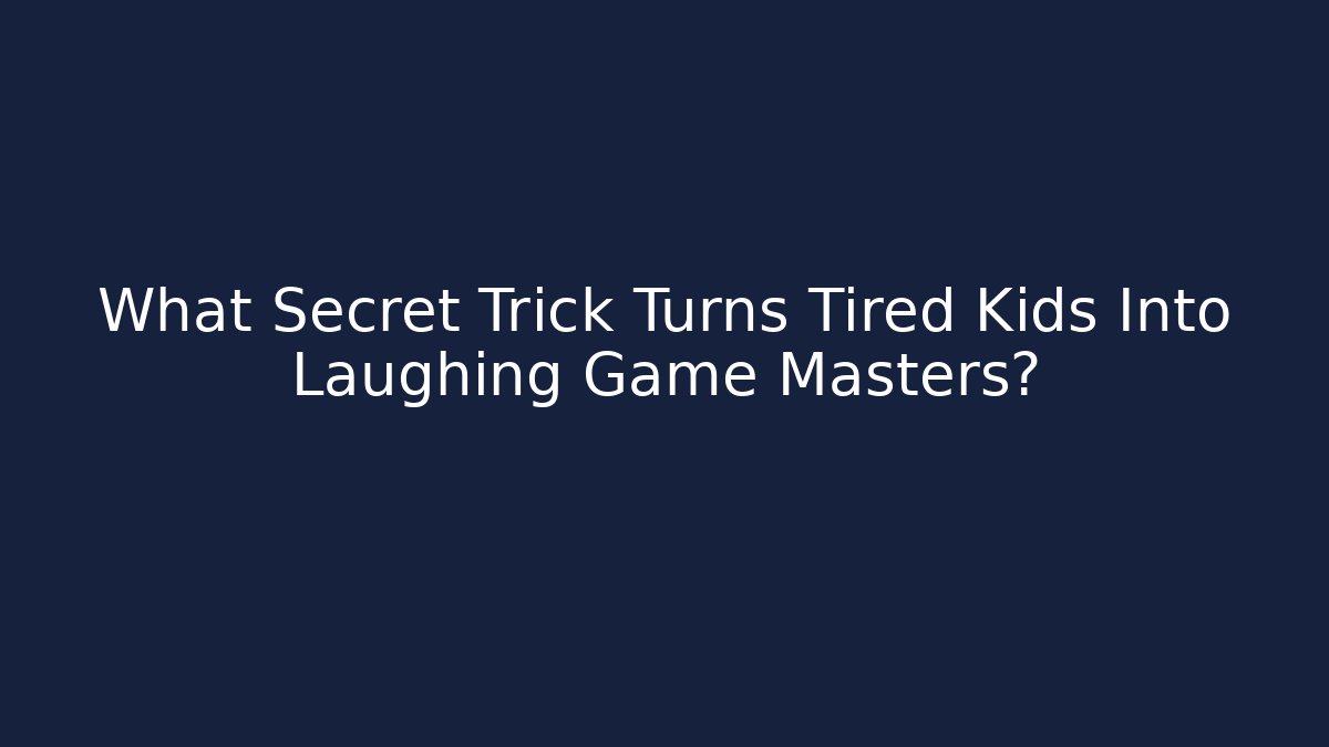 What Secret Trick Turns Tired Kids Into Laughing Game Masters?