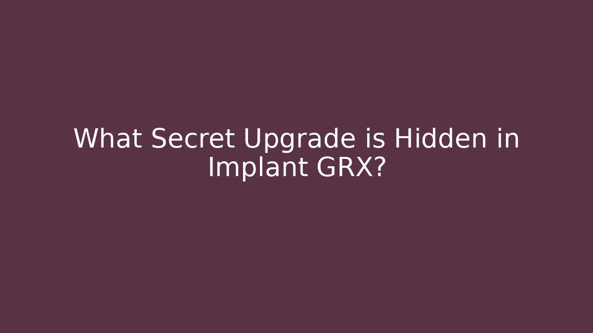 What Secret Upgrade is Hidden in Implant GRX?
