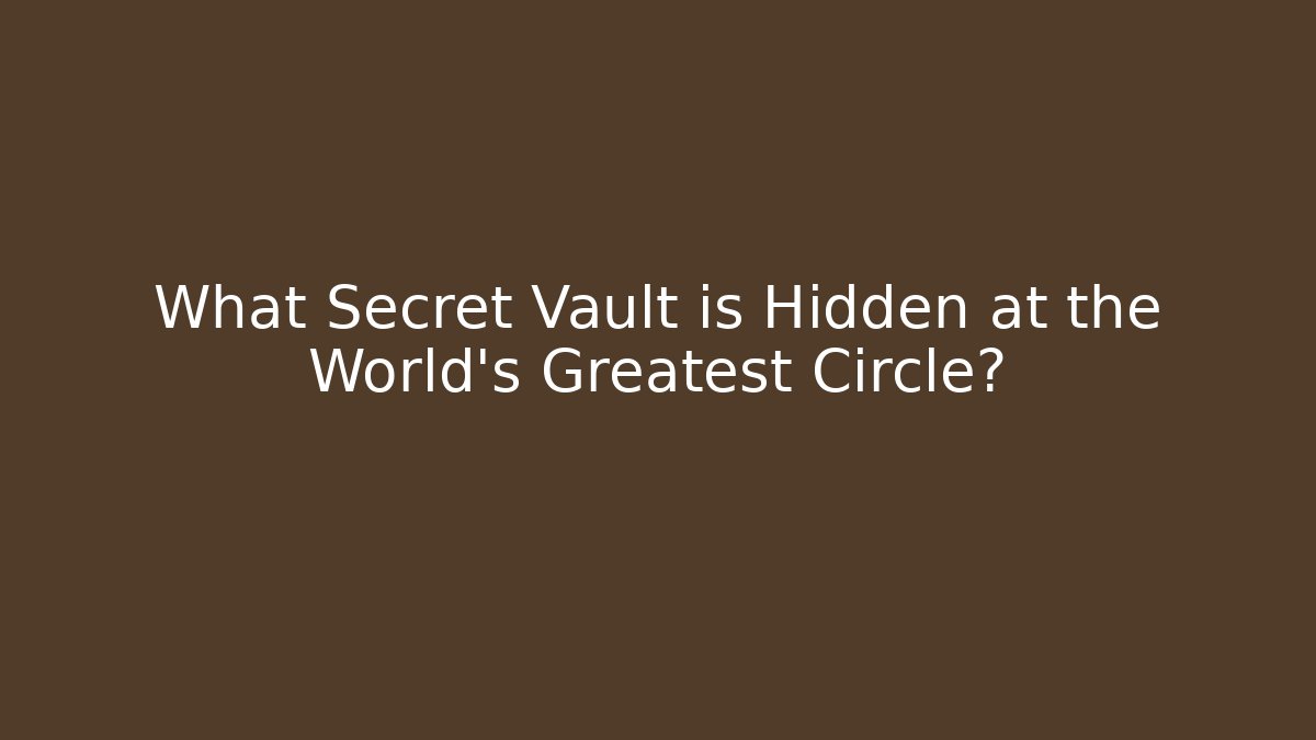 What Secret Vault is Hidden at the World's Greatest Circle?