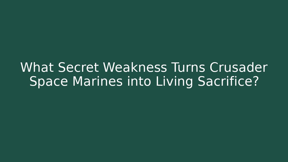What Secret Weakness Turns Crusader Space Marines into Living Sacrifice?