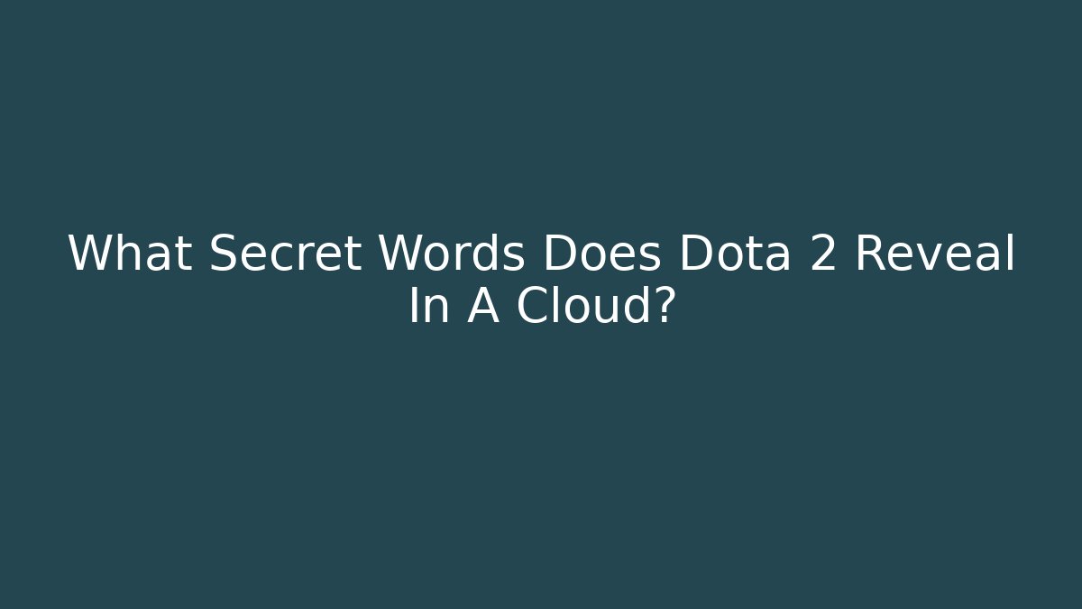 What Secret Words Does Dota 2 Reveal In A Cloud?