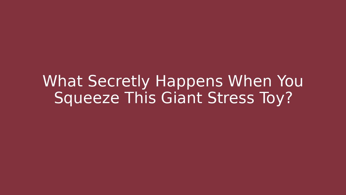 What Secretly Happens When You Squeeze This Giant Stress Toy?