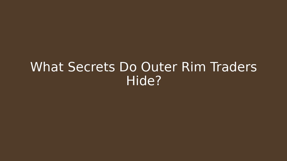 What Secrets Do Outer Rim Traders Hide?