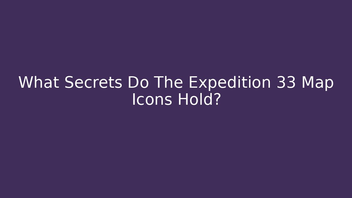 What Secrets Do The Expedition 33 Map Icons Hold?