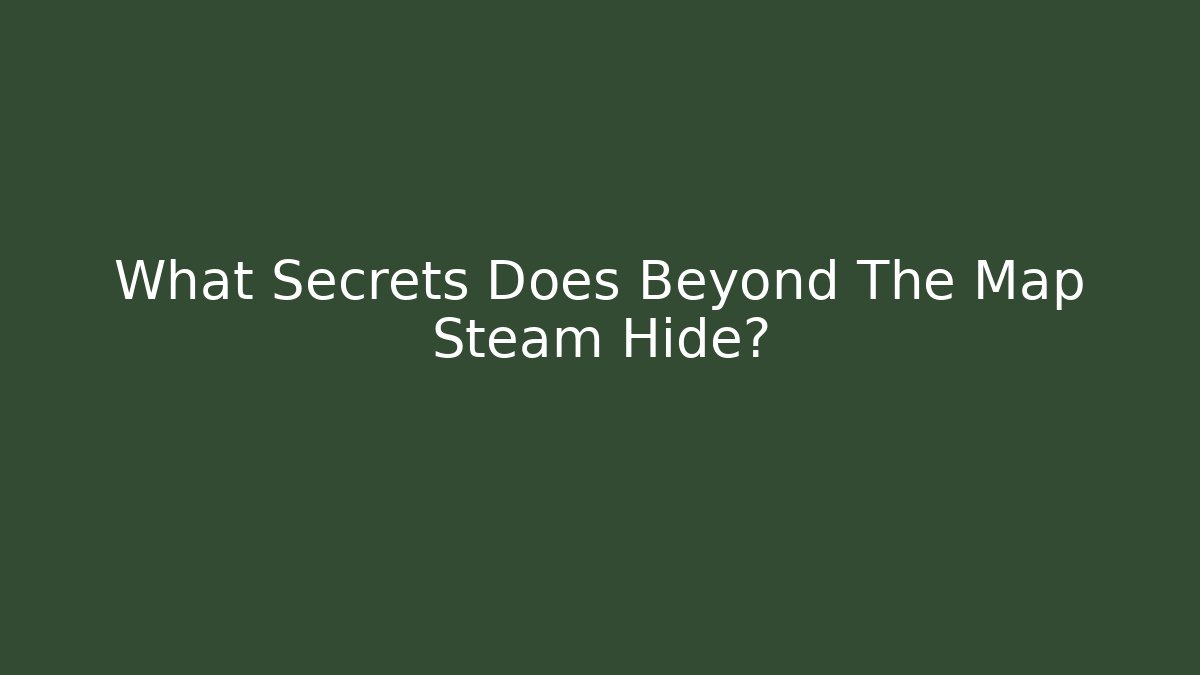 What Secrets Does Beyond The Map Steam Hide?