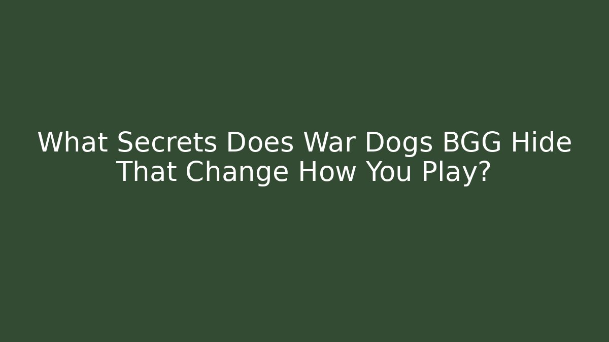 What Secrets Does War Dogs BGG Hide That Change How You Play?