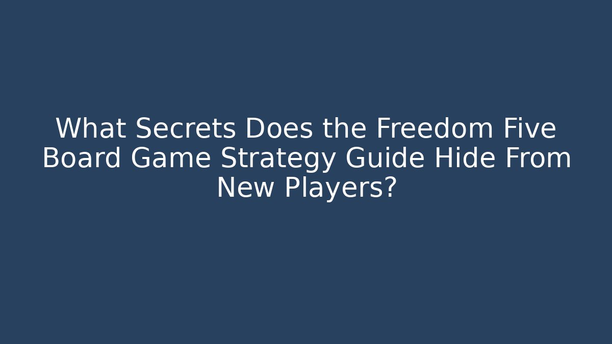 What Secrets Does the Freedom Five Board Game Strategy Guide Hide From New Players?