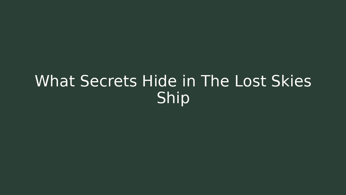 What Secrets Hide in The Lost Skies Ship