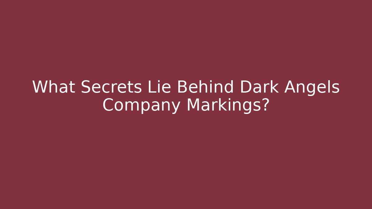 What Secrets Lie Behind Dark Angels Company Markings?
