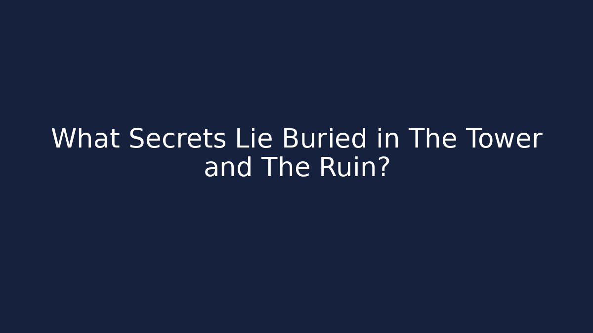 What Secrets Lie Buried in The Tower and The Ruin?