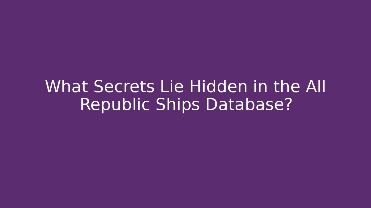 What Secrets Lie Hidden in the All Republic Ships Database? - Celivion