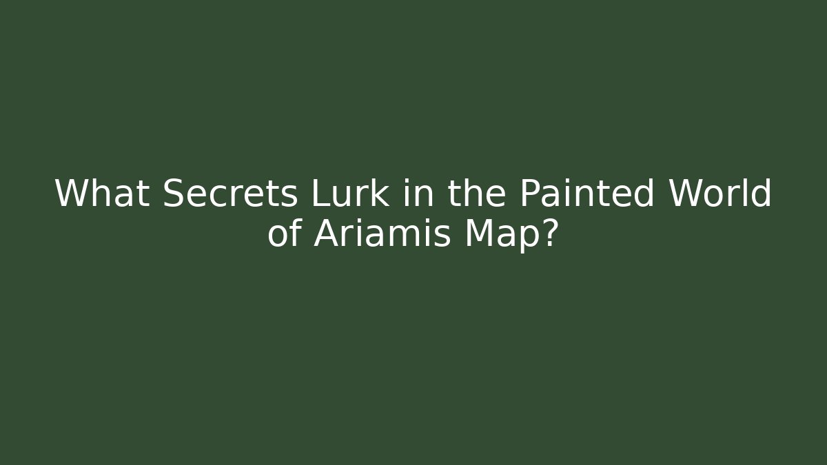 What Secrets Lurk in the Painted World of Ariamis Map?