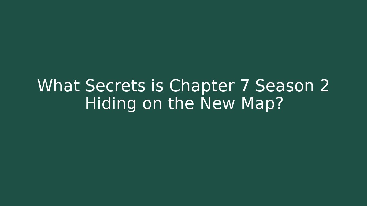 What Secrets is Chapter 7 Season 2 Hiding on the New Map?