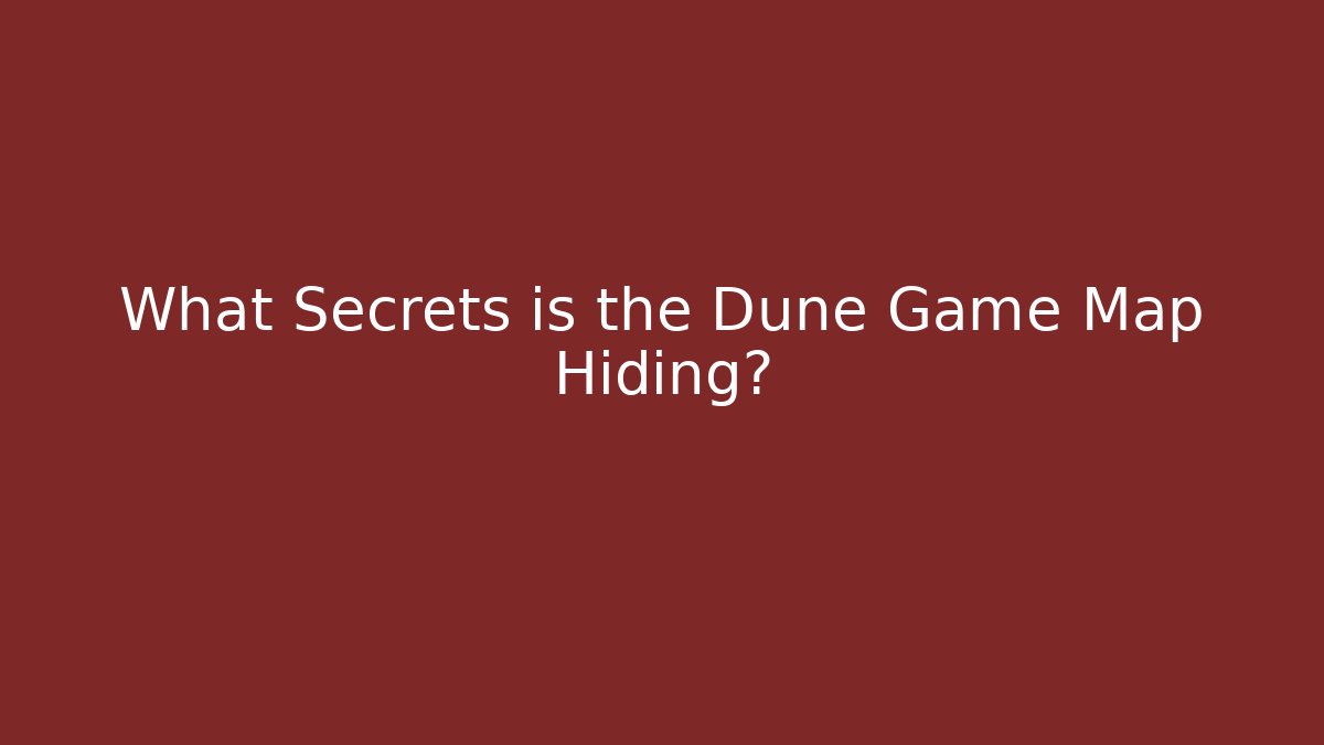 What Secrets is the Dune Game Map Hiding?